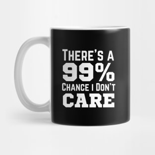 There's A 99% Chance I Don't Care Mug